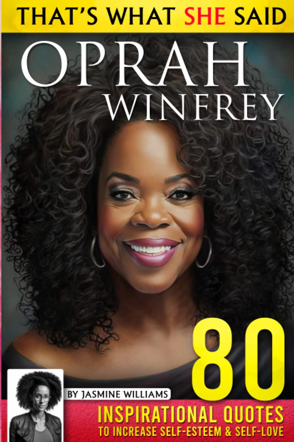 That’s What She Said: Oprah Winfrey: 80 Inspirational Quotes to Increase Self-Esteem & Self-Love